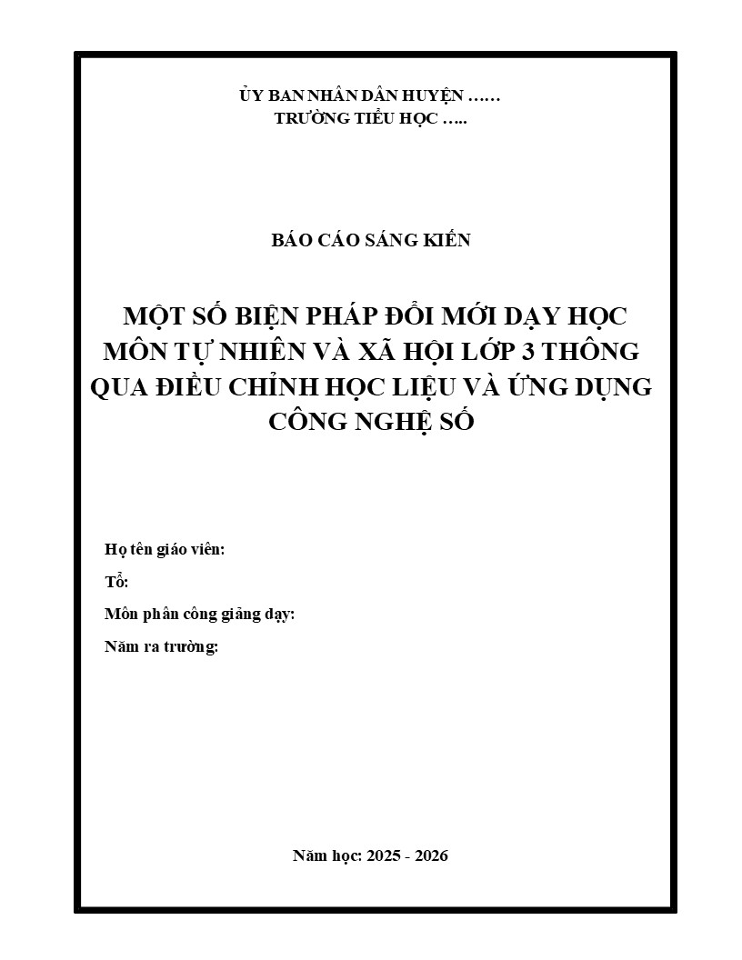 Mẫu sáng kiến kinh nghiệm tiểu học môn khoa học tự nhiên 6 Tên sáng kiến MỘT SỐ BIỆN PHÁP ĐỔI MỚI DẠY HỌC MÔN TỰ NHIÊN VÀ XÃ HỘI LỚP 3 THÔNG QUA ĐIỀU CHỈNH HỌC LIỆU VÀ ỨNG DỤNG CÔNG NGHỆ SỐ