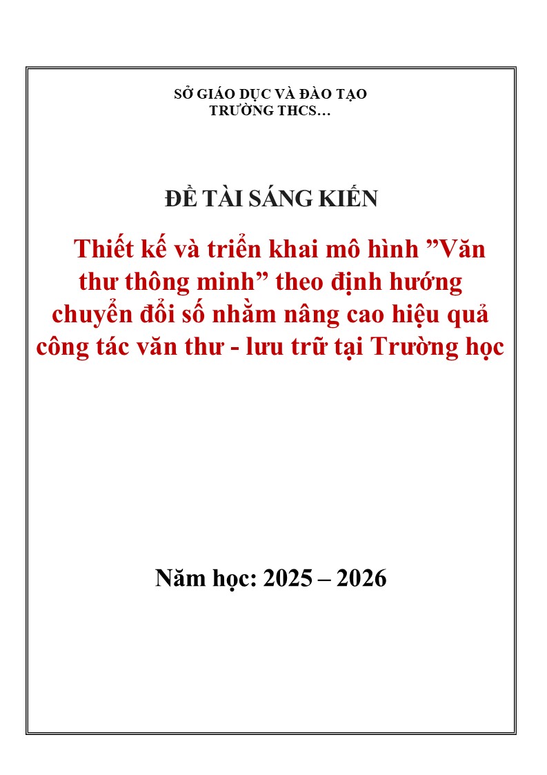 Mẫu sáng kiến kinh nghiệm Công tác văn thư năm 2026 6 Thiết kế và triển khai mô hình Văn thư thông minh theo định hướng chuyển đổi số nhằm nâng cao hiệu quả công tác văn thư - lưu trữ tại Trường học
