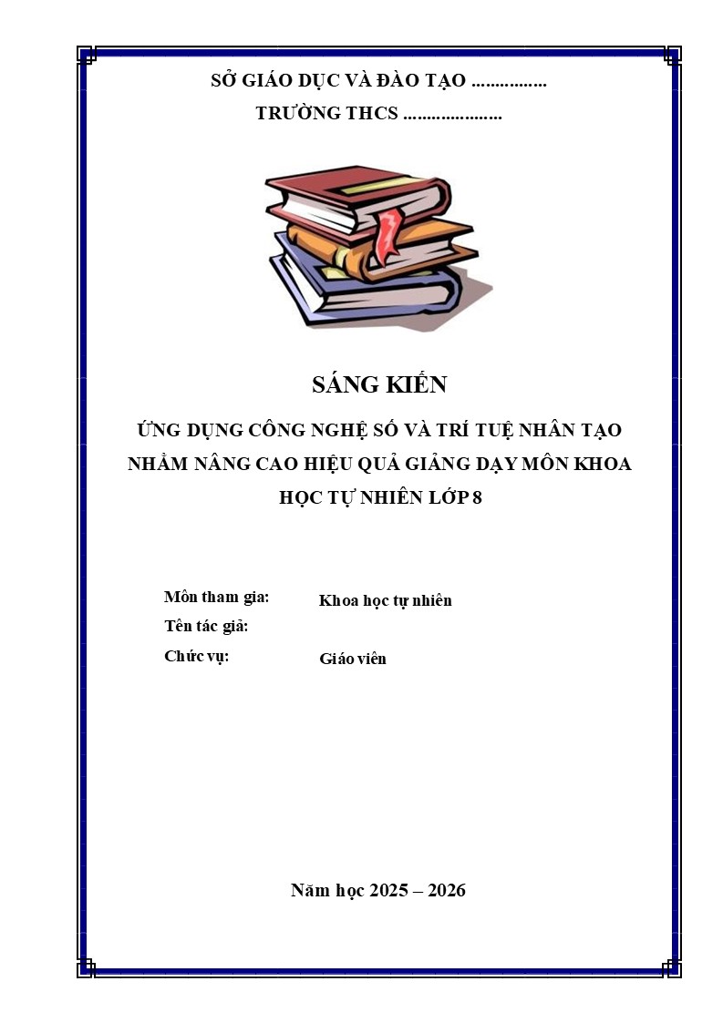 Mẫu sáng kiến kinh nghiệm môn Khoa học tự nhiên lớp 8 năm 2026 6 ỨNG DỤNG CÔNG NGHỆ SỐ VÀ TRÍ TUỆ NHÂN TẠO NHẰM NÂNG CAO HIỆU QUẢ GIẢNG DẠY MÔN KHOA HỌC TỰ NHIÊN LỚP 8