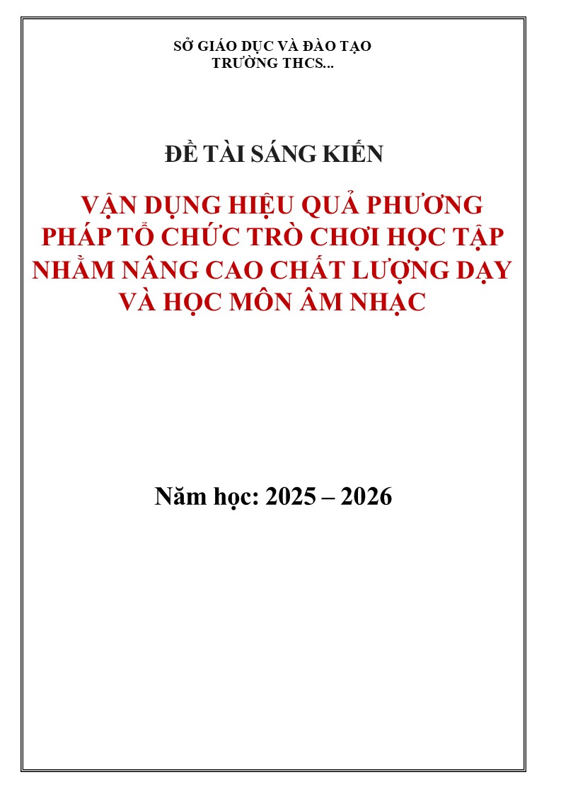 Bản Word sáng kiến kinh nghiệm môn Âm nhạc cấp THCS năm 2026 6 VẬN DỤNG HIỆU QUẢ PHƯƠNG PHÁP TỔ CHỨC TRÒ CHƠI HỌC TẬP NHẰM NÂNG CAO CHẤT LƯỢNG DẠY VÀ HỌC MÔN ÂM NHẠC