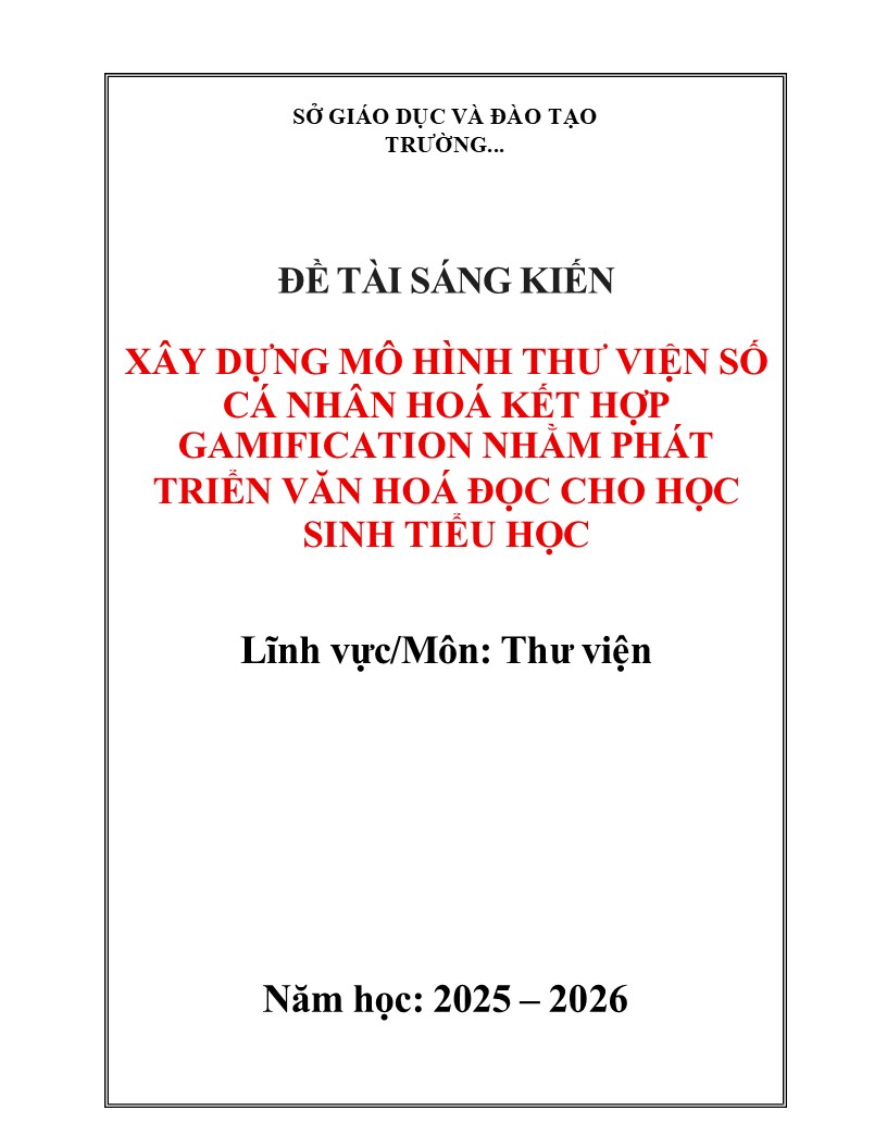 Mẫu sáng kiến kinh nghiệm Thư viện số cho học sinh, năm 2026 6 XÂY DỰNG MÔ HÌNH THƯ VIỆN SỐ CÁ NHÂN HOÁ KẾT HỢP GAMIFICATION NHẰM PHÁT TRIỂN VĂN HOÁ ĐỌC CHO HỌC SINH TIỂU HỌC